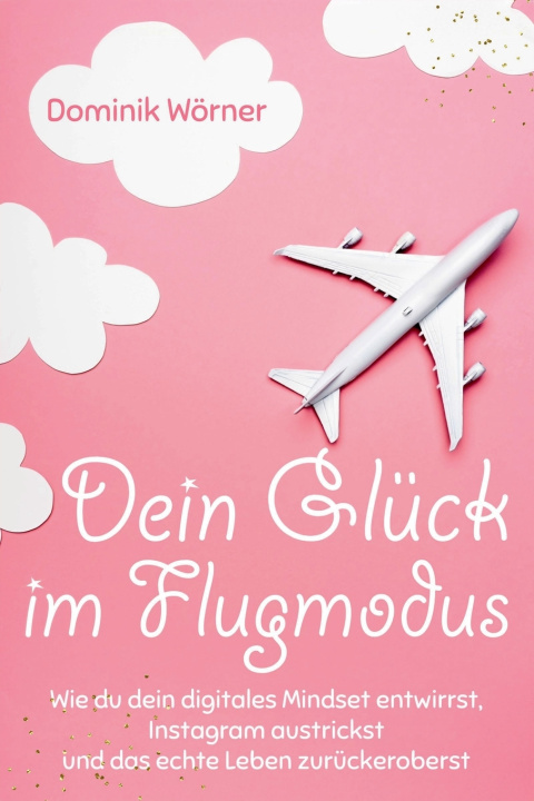 Kniha Dein Glück im Flugmodus Dominik Wörner