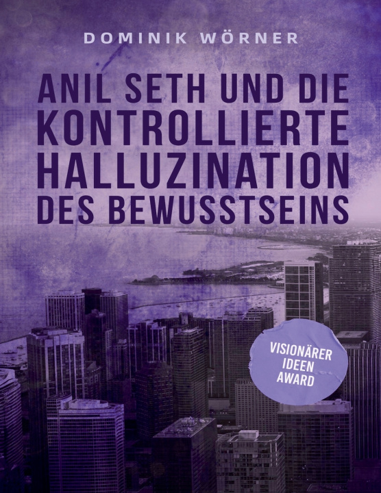 Boek Anil Seth und die kontrollierte Halluzination des Bewusstseins Dominik Wörner