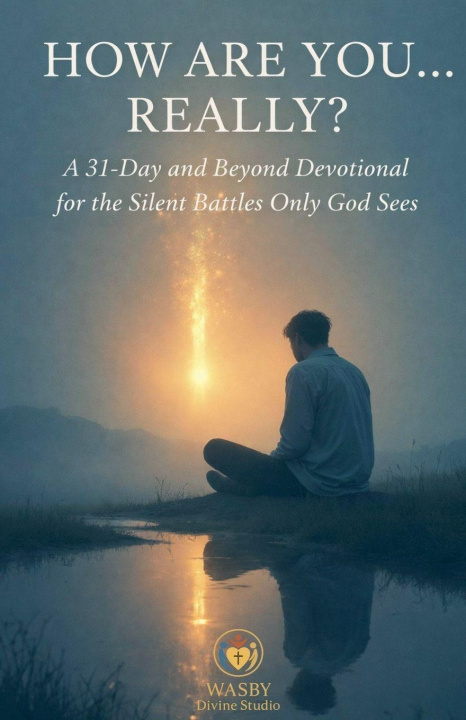 Kniha How Are You... Really? A 31-Day and Beyond Devotional for the Silent Battles Only God Sees WASBY Divine Studio