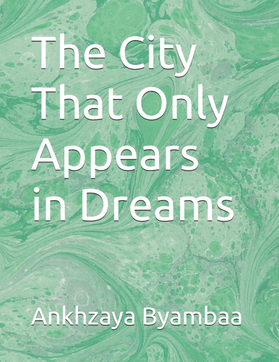 Knjiga The City That Only Appears in Dreams Ankhzaya Byambaa