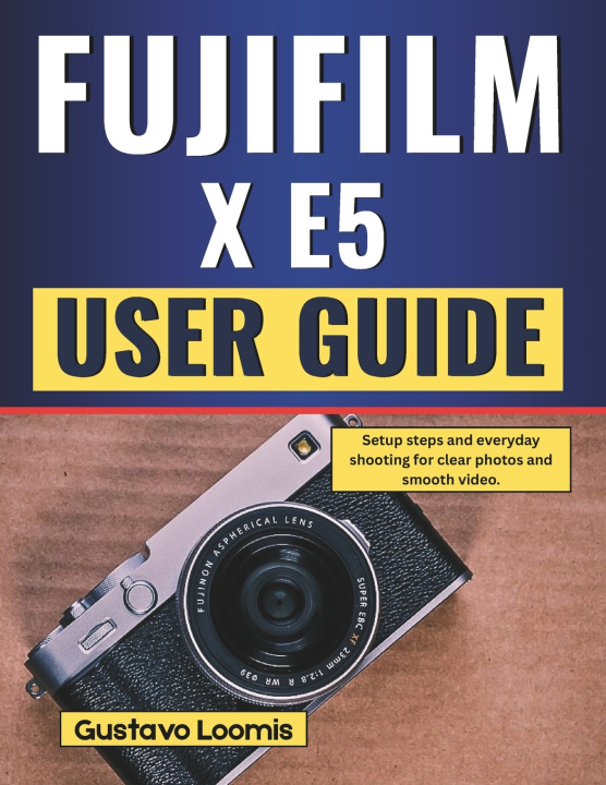 Kniha Fujifilm X E5 User Guide Gustavo Loomis