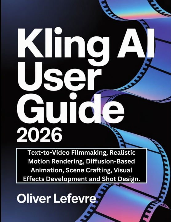Kniha Kling AI User Guide 2026 Oliver Lefevre