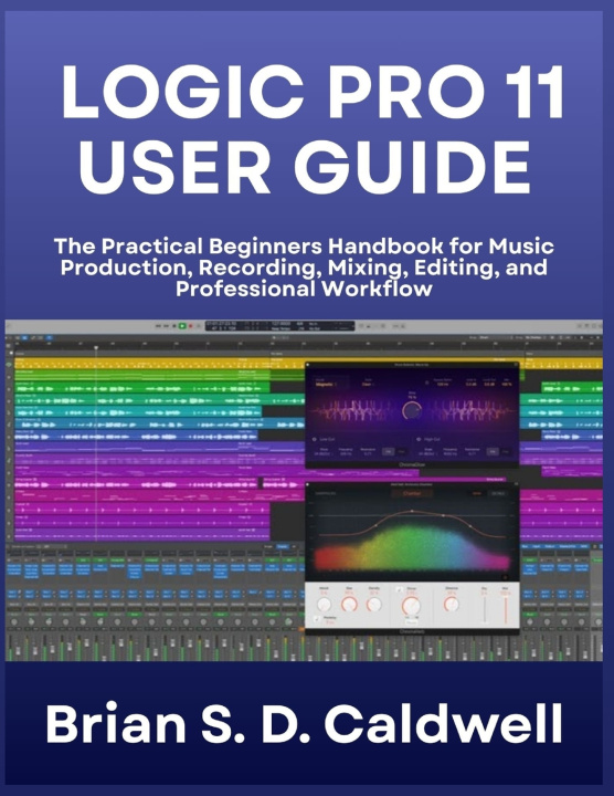 Книга LOGIC PRO 11 USER GUIDE Brian S. D. Caldwell