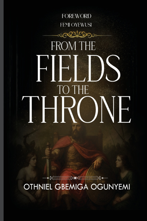 Kniha From Fields to the Throne Othniel Oluwagbemiga Ogunyemi