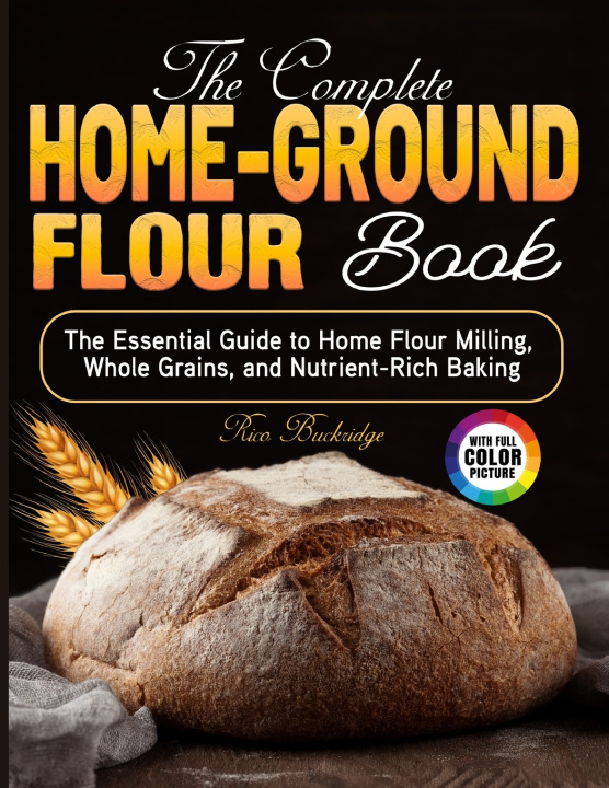 Kniha The Complete Home-Ground Flour Book Rico Buckridge