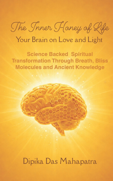 Kniha The Inner Honey of Life - Your Brain on Love and Light Dipika Das Mahapatra