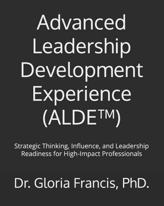 Kniha Advanced Leadership Development Experience (ALDE™) Dr. Gloria Francis