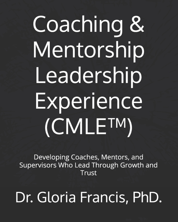 Knjiga Coaching & Mentorship Leadership Experience (CMLE™) Dr. Gloria Francis