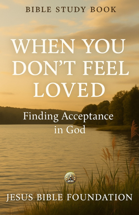 Kniha Bible Study Book When You Don't Feel Loved Jesus Bible Foundation