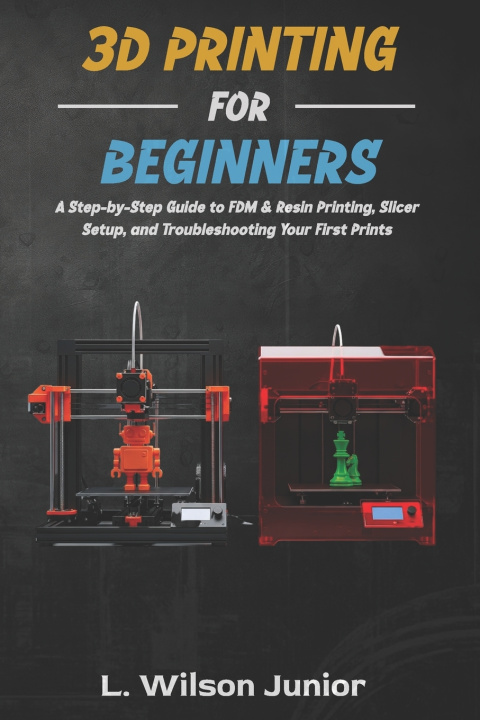 Kniha 3D Printing for Beginners L. WILSON JUNIOR