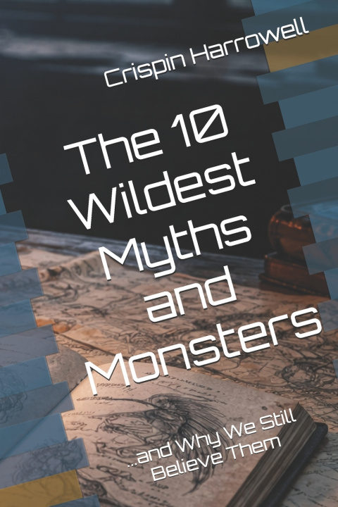 Kniha The 10 Wildest Myths and Monsters and Why We Still Believe Them Crispin Harrowell