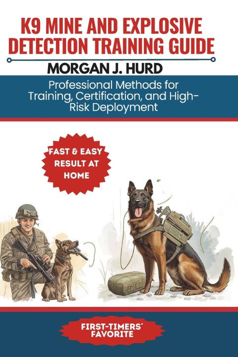 Knjiga K9 MINE AND EXPLOSIVE DETECTION TRAINING GUIDE MORGAN J. HURD