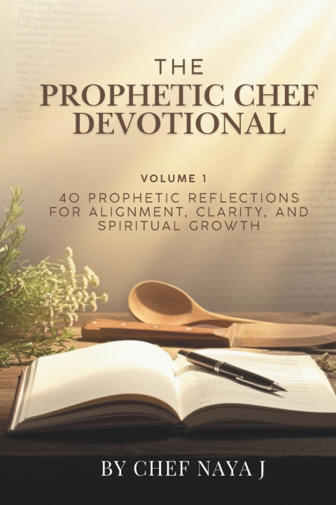 Kniha The Prophetic Chef Devotional (40 prophetic reflections for alignment, clarity, and spiritual growth) vol. 1 Chef Naya J