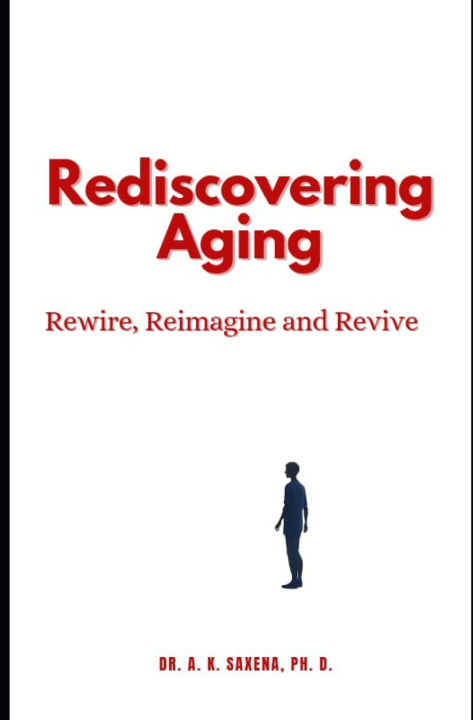 Kniha Rediscovering Aging Ph.D. A. K. Saxena