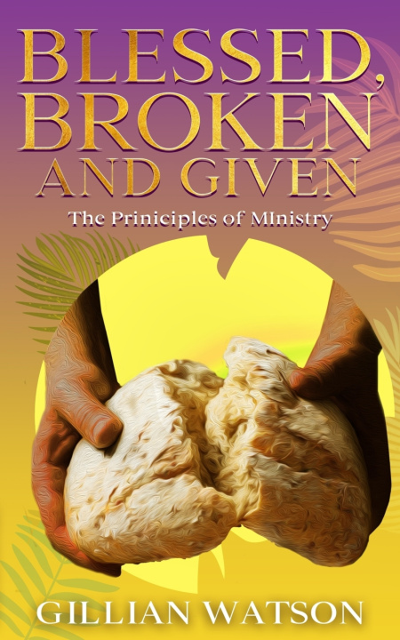 Kniha Blessed Broken & Given; the principles of Ministry Gillian R. Watson