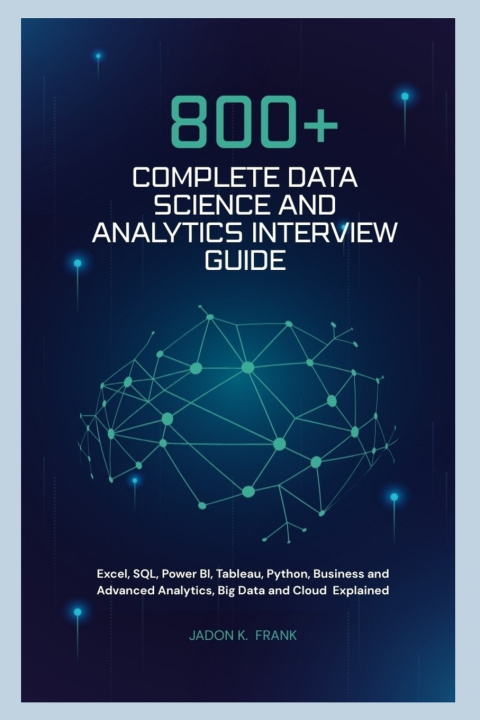 Kniha 800+ Complete Data Science and Analytics Interview Guide Jadon K. Frank