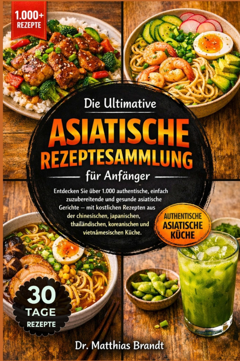 Kniha Die Ultimative Asiatische Rezeptesammlung für Anfänger Dr. Matthias Brandt