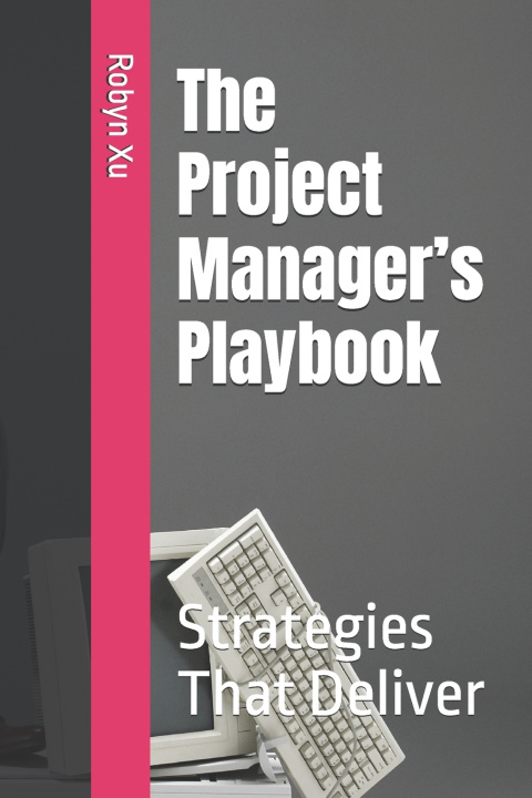 Kniha The Project Manager's Playbook Robyn Xu