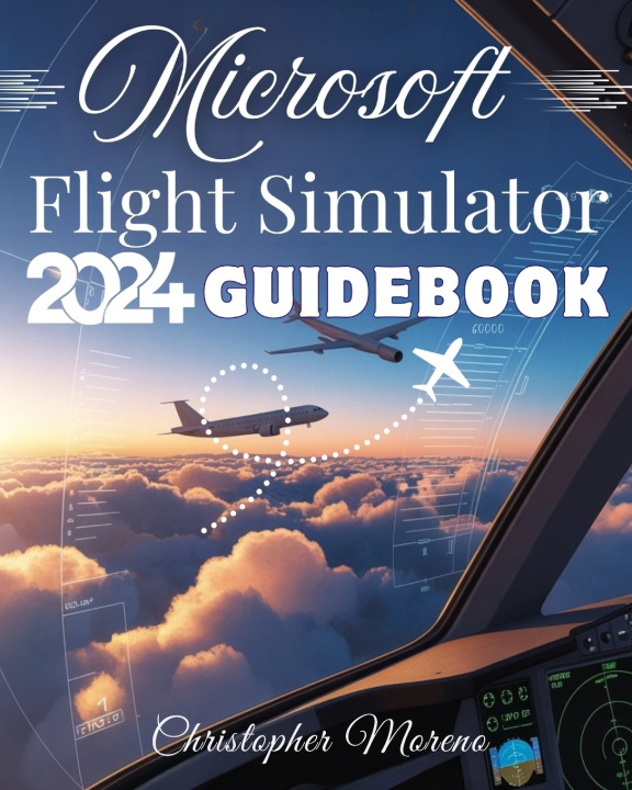 Knjiga Microsoft Flight Simulator 2024 Guidebook Christopher Moreno