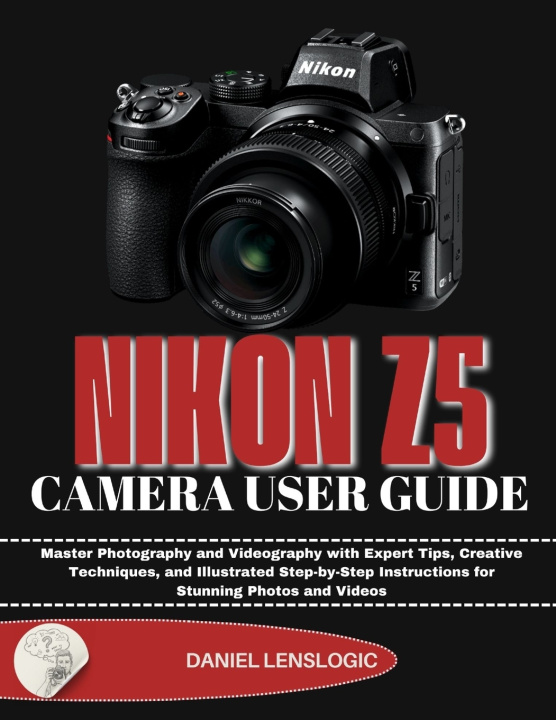 Kniha NIKON Z5 CAMERA USER GUIDE Daniel LensLogic