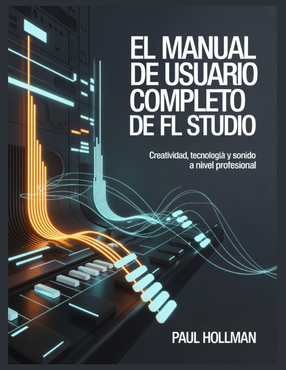 Knjiga El manual de usuario completo de FL Studio Paul Hollman