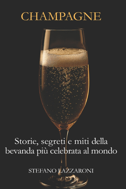 Kniha Champagne. Storie, segreti e miti della bevanda più celebrata del mondo Stefano Lazzaroni