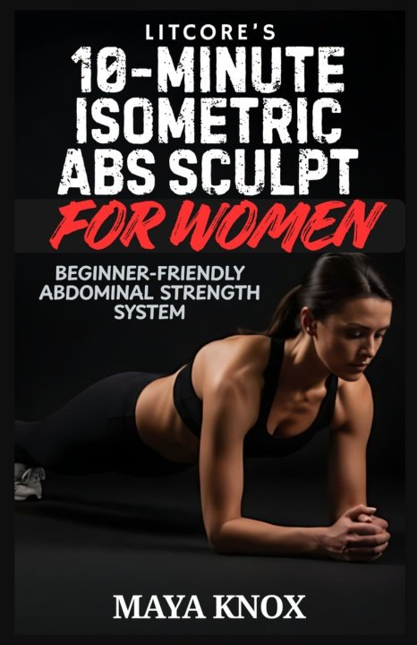 Kniha LitCore's 10-Minute Isometric Abs Sculpt For Women Maya Knox