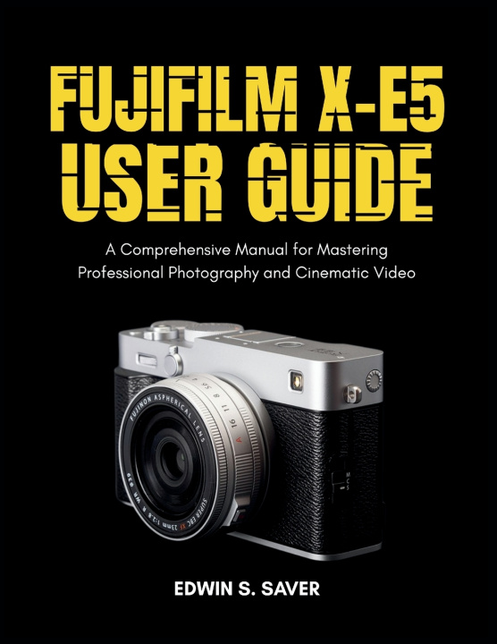 Kniha Fujifilm X-E5 User Guide EDWIN S. SAVER