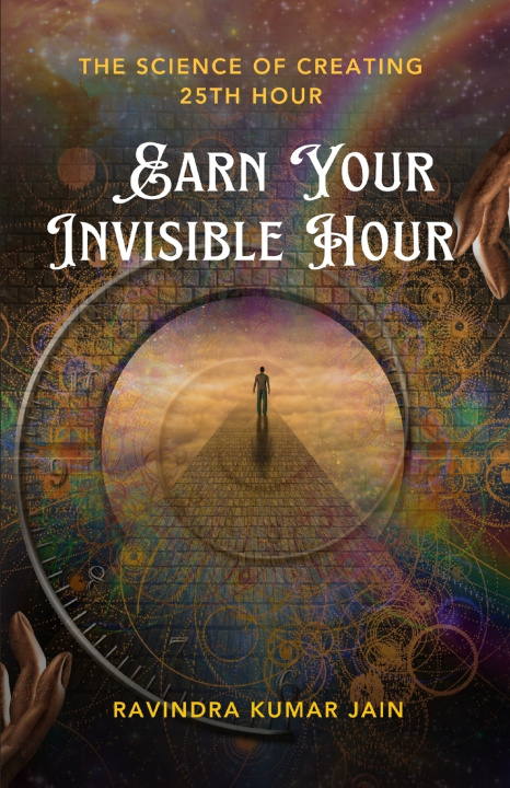 Knjiga Earn Your Invisible Hour RAVINDRA KUMAR JAIN