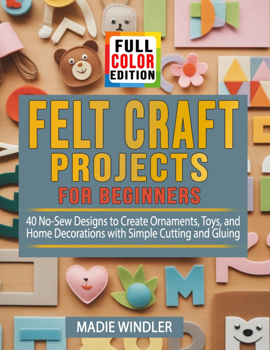 Kniha Felt Craft Projects for Beginners Madie Windler