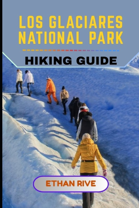 Kniha LOS GLACIARES NATIONAL PARK HIKING GUIDE ETHAN RIVE