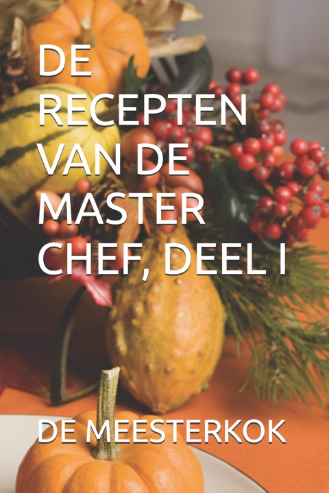 Knjiga DE RECEPTEN VAN DE MASTER CHEF, DEEL I DE MEESTERKOK