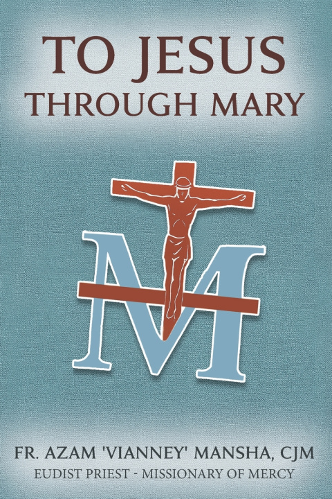Kniha To Jesus Through Mary Azam "Vianney" Mansha CJM