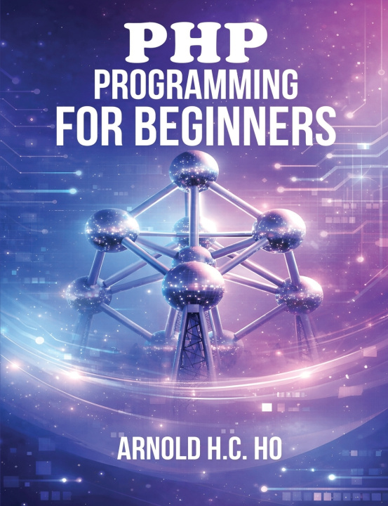 Kniha PHP Programming for Beginners Arnold H.C. Ho