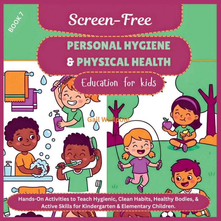 Kniha Screen-Free Personal Hygiene & Physical Health Education for kids Gail Wallpole