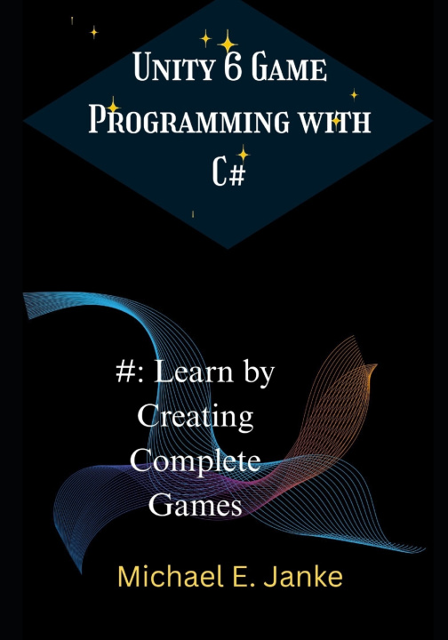 Kniha Unity 6 Game Programming with C# Michael E. Janke