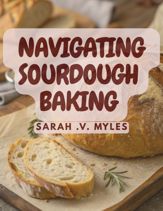 Kniha Navigating Sourdough Baking Sarah V. Myles