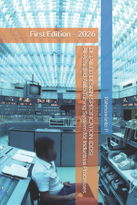 Knjiga DETAILED DESIGN SPECIFICATION (DDS) AI-Assisted Auto Tuning System for Industrial Processes Pulih Rahmawanto