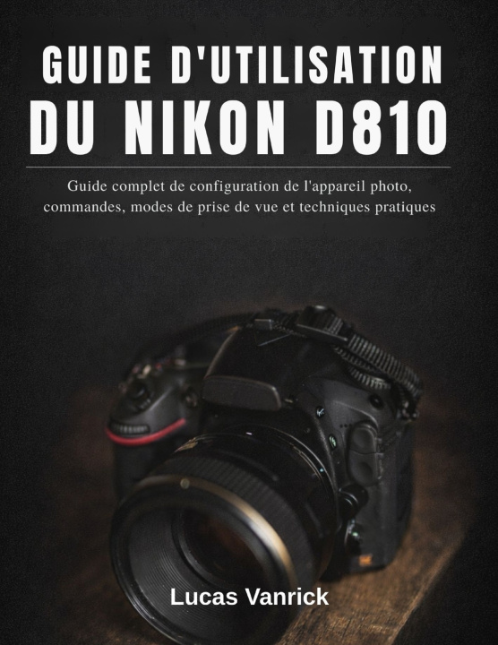 Boek GUIDE D'UTILISATION DU NIKON D810 Lucas Vanrick