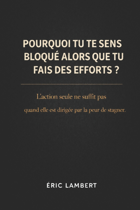 Kniha Pourquoi Tu Te Sens Bloqué Alors Que Tu Fais Des Efforts ERIC LAMBERT