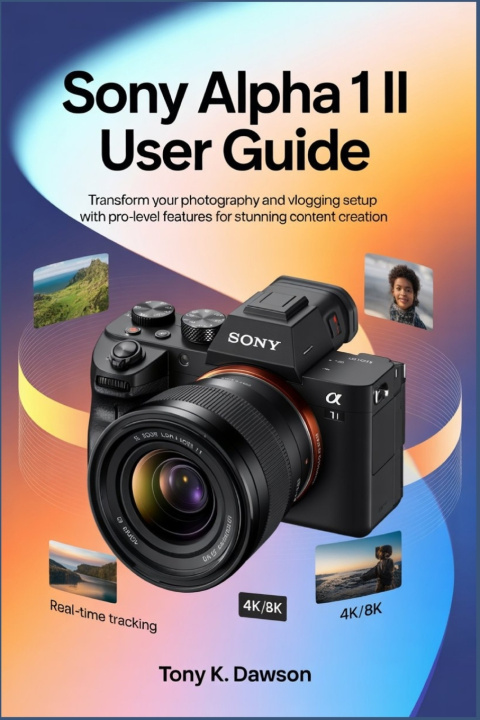 Knjiga Sony Alpha 1 II User Guide Tony K. Dawson