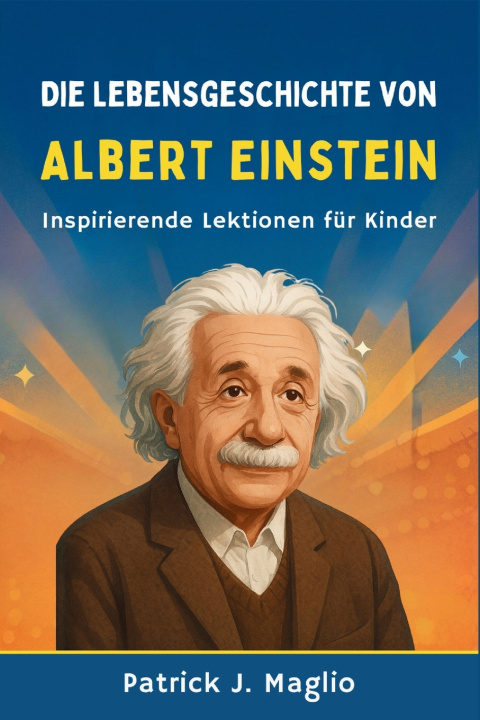 Kniha Die Lebensgeschichte von Albert Einstein PATRICK J. MAGLIO