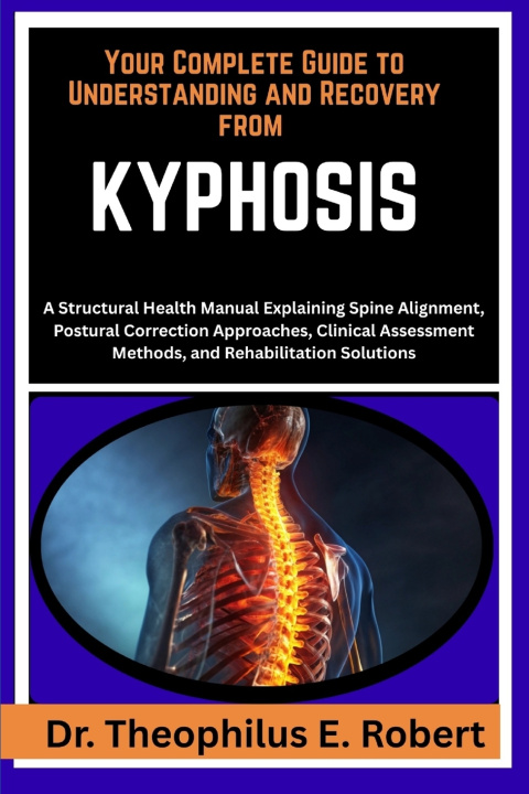 Knjiga YOUR COMPLETE GUIDE TO UNDERSTANDING AND RECOVERY FROM KYPHOSIS Dr. Theophilus E. Robert