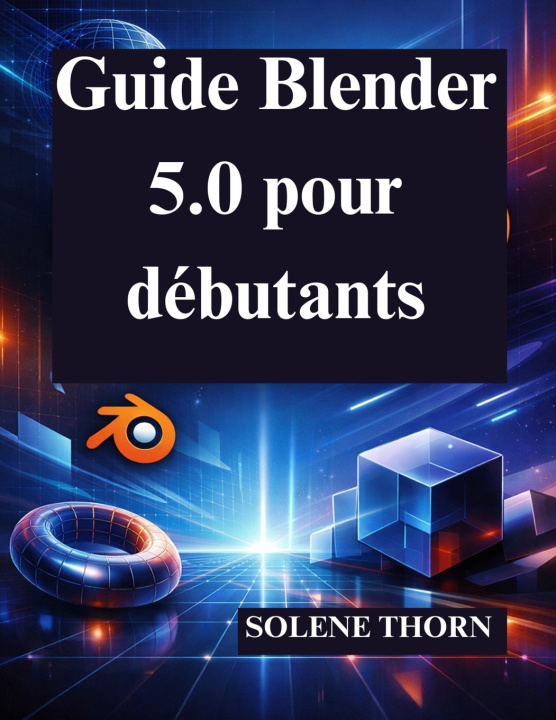 Kniha Guide Blender 5.0 pour débutants SOLENE THORN