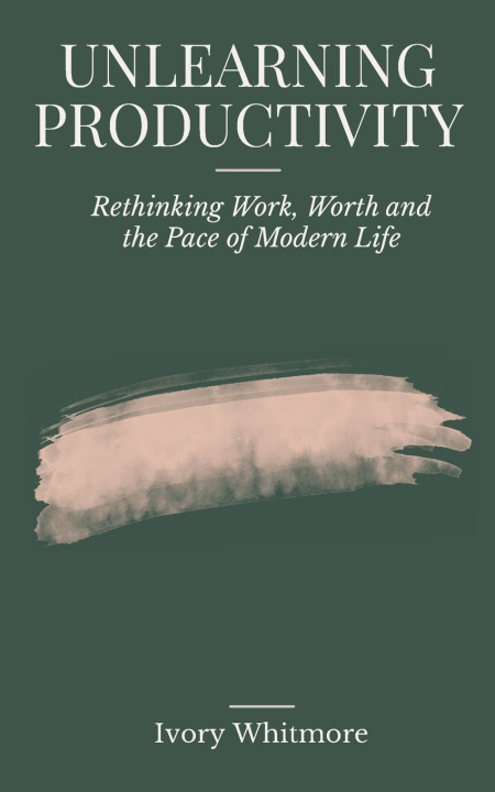 Kniha UNLEARNING PRODUCTIVITY Ivory Whitmore