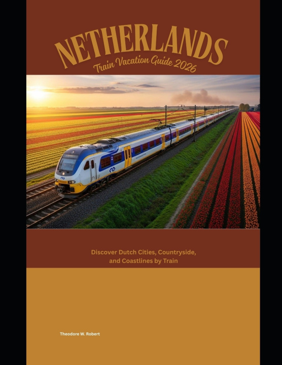 Kniha Netherlands Train Vacation Guide 2026 Theodore W. Robert