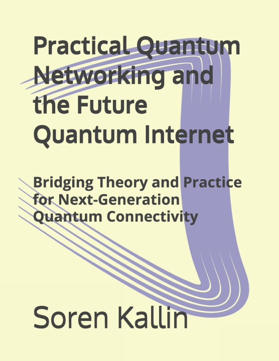 Kniha Practical Quantum Networking and the Future Quantum Internet Soren Kallin