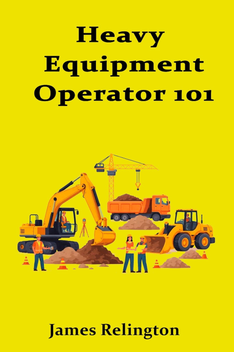 Kniha Heavy Equipment Operator 101 James Relington