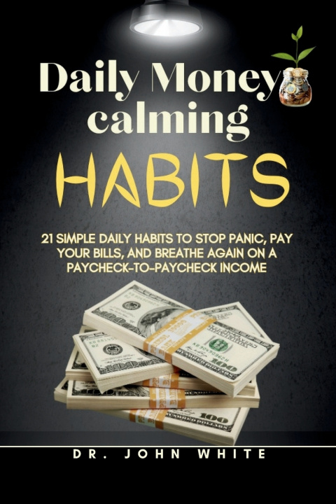 Kniha DAILY MONEY-CALMING HABITS John B. White