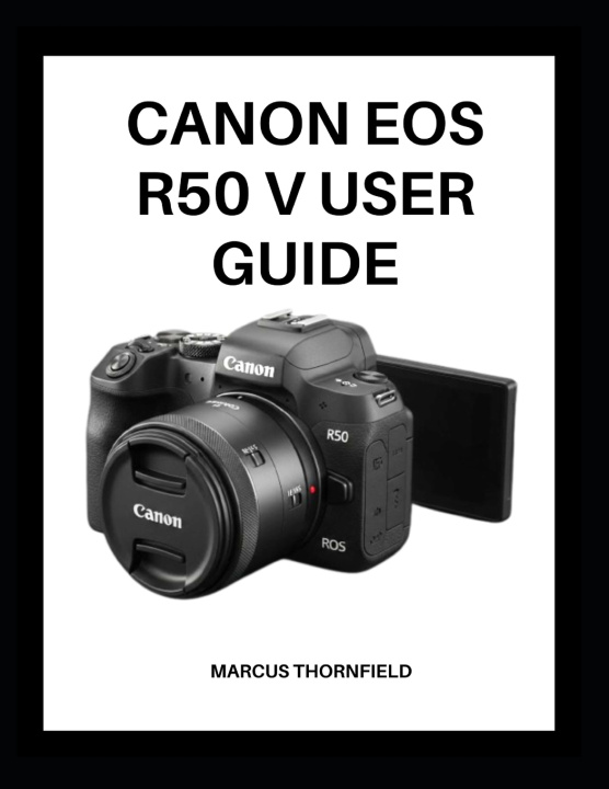 Kniha CANON EOS R50 V USER GUIDE Marcus Thornfield